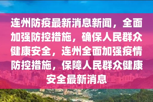 连州防疫最新消息新闻，全面加强防控措施，确保人民群众健康安全，连州全面加强疫情防控措施，保障人民群众健康安全最新消息