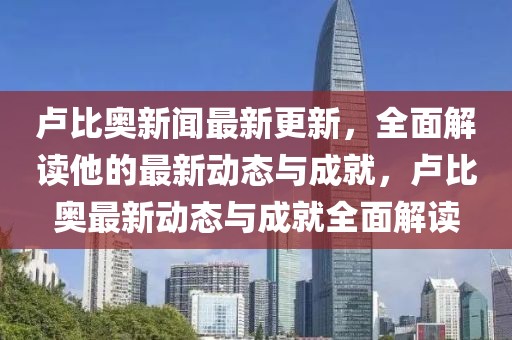 卢比奥新闻最新更新，全面解读他的最新动态与成就，卢比奥最新动态与成就全面解读