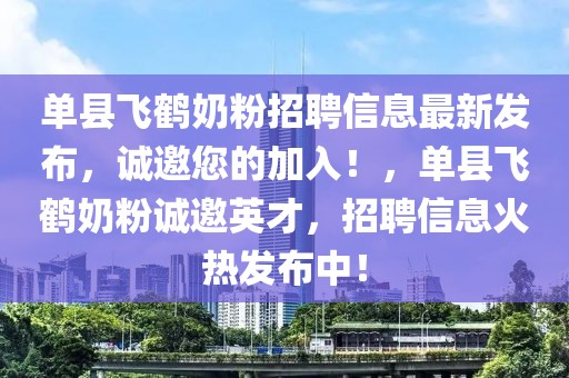 单县飞鹤奶粉招聘信息最新发布，诚邀您的加入！，单县飞鹤奶粉诚邀英才，招聘信息火热发布中！