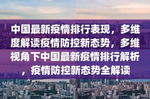 中国最新疫情排行表现，多维度解读疫情防控新态势，多维视角下中国最新疫情排行解析，疫情防控新态势全解读