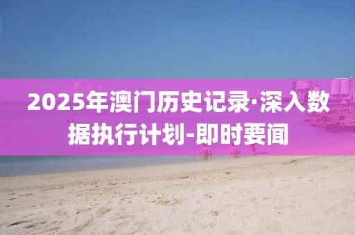 2025年澳门历史记录·深入数据执行计划-即时要闻