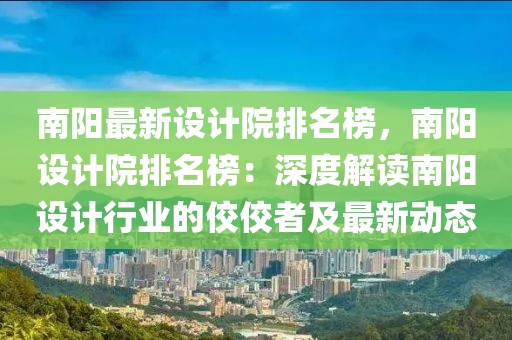 南阳最新设计院排名榜，南阳设计院排名榜：深度解读南阳设计行业的佼佼者及最新动态