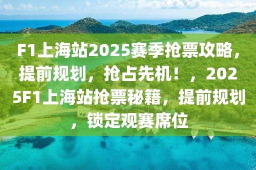 F1上海站2025赛季抢票攻略，提前规划，抢占先机！，2025F1上海站抢票秘籍，提前规划，锁定观赛席位