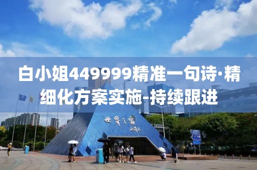 白小姐449999精准一句诗·精细化方案实施-持续跟进