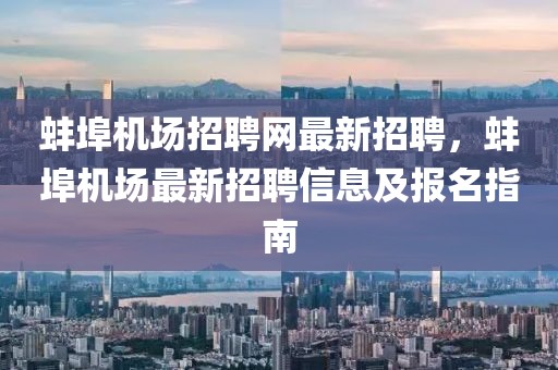 蚌埠机场招聘网最新招聘，蚌埠机场最新招聘信息及报名指南