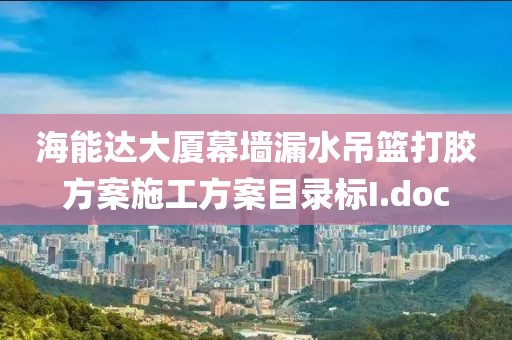 海能达大厦幕墙漏水吊篮打胶方案施工方案目录标I.doc