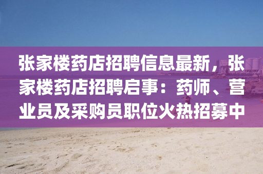 张家楼药店招聘信息最新，张家楼药店招聘启事：药师、营业员及采购员职位火热招募中