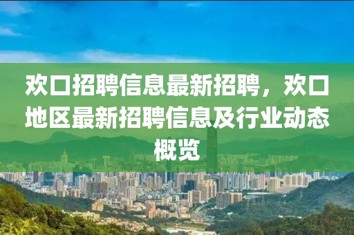 欢口招聘信息最新招聘，欢口地区最新招聘信息及行业动态概览