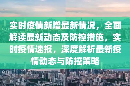 实时疫情新增最新情况，全面解读最新动态及防控措施，实时疫情速报，深度解析最新疫情动态与防控策略