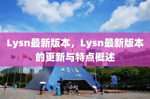 Lysn最新版本，Lysn最新版本的更新与特点概述