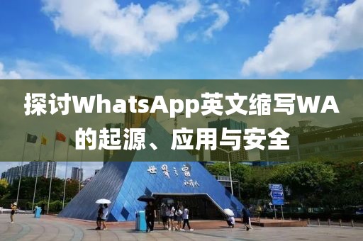 探讨WhatsApp英文缩写WA的起源、应用与安全