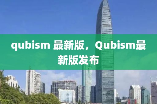 qubism 最新版，Qubism最新版发布