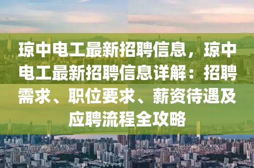 琼中电工最新招聘信息，琼中电工最新招聘信息详解：招聘需求、职位要求、薪资待遇及应聘流程全攻略