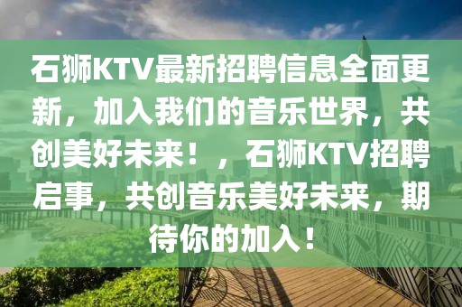 石狮KTV最新招聘信息全面更新，加入开云(中国)的音乐世界，共创美好未来！，石狮KTV招聘启事，共创音乐美好未来，期待你的加入！