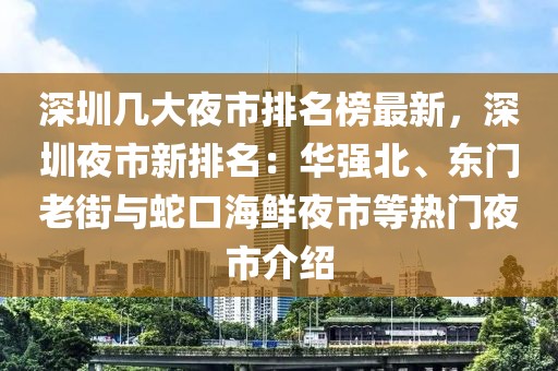 深圳几大夜市排名榜最新，深圳夜市新排名：华强北、东门老街与蛇口海鲜夜市等热门夜市介绍