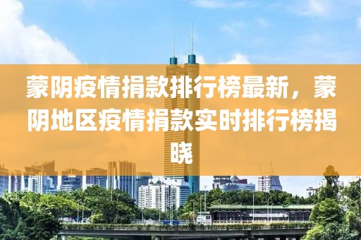 蒙阴疫情捐款排行榜最新，蒙阴地区疫情捐款实时排行榜揭晓