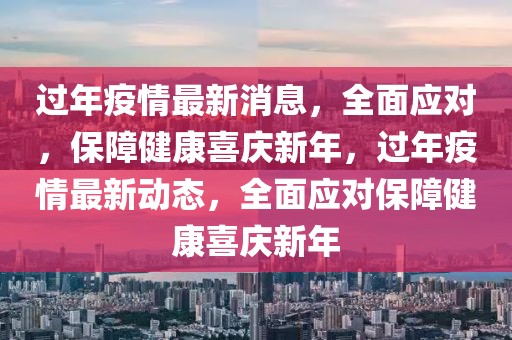 过年疫情最新消息，全面应对，保障健康喜庆新年，过年疫情最新动态，全面应对保障健康喜庆新年