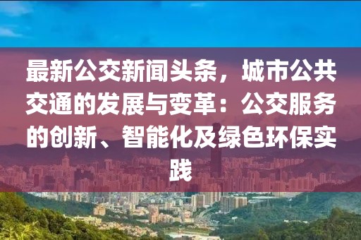 最新公交新闻头条，城市公共交通的发展与变革：公交服务的创新、智能化及绿色环保实践