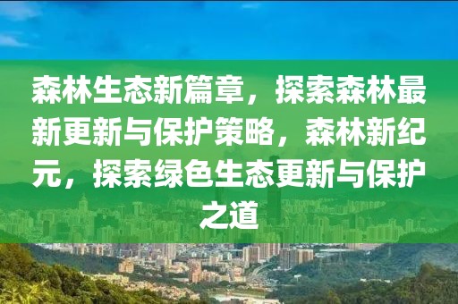 森林生态新篇章，探索森林最新更新与保护策略，森林新纪元，探索绿色生态更新与保护之道