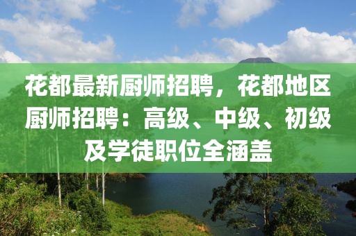 花都最新厨师招聘，花都地区厨师招聘：高级、中级、初级及学徒职位全涵盖