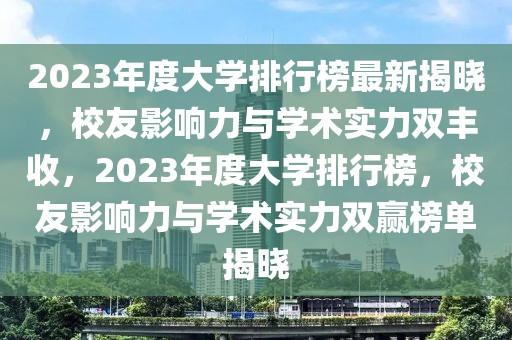 2023年度大学排行榜最新揭晓，校友影响力与学术实力双丰收，2023年度大学排行榜，校友影响力与学术实力双赢榜单揭晓