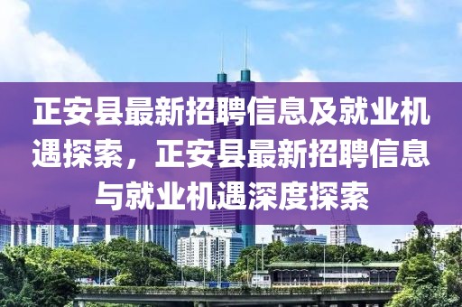 正安县最新招聘信息及就业机遇探索，正安县最新招聘信息与就业机遇深度探索