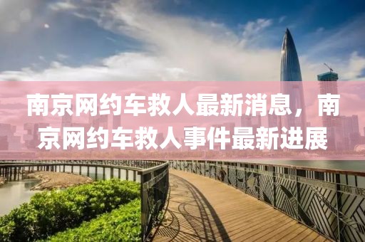 南京网约车救人最新消息，南京网约车救人事件最新进展