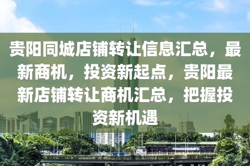 贵阳同城店铺转让信息汇总，最新商机，投资新起点，贵阳最新店铺转让商机汇总，把握投资新机遇