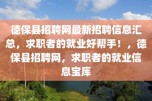 德保县招聘网最新招聘信息汇总，求职者的就业好帮手！，德保县招聘网，求职者的就业信息宝库