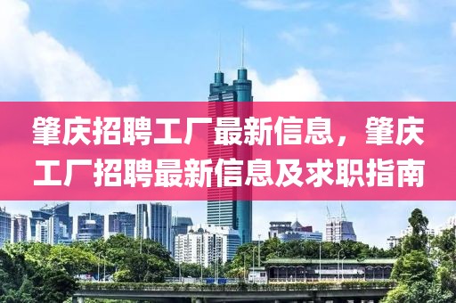 肇庆招聘工厂最新信息，肇庆工厂招聘最新信息及求职指南