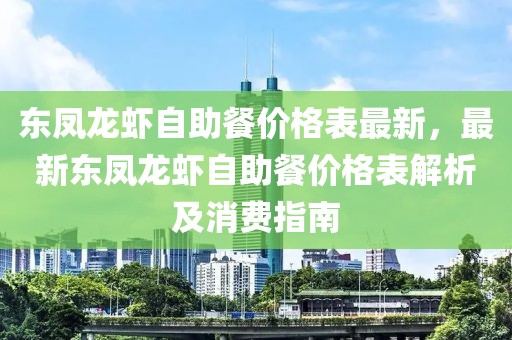 东凤龙虾自助餐价格表最新，最新东凤龙虾自助餐价格表解析及消费指南