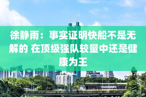 徐静雨：事实证明快船不是无解的 在顶级强队较量中还是健康为王