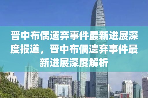 晋中布偶遗弃事件最新进展深度报道，晋中布偶遗弃事件最新进展深度解析