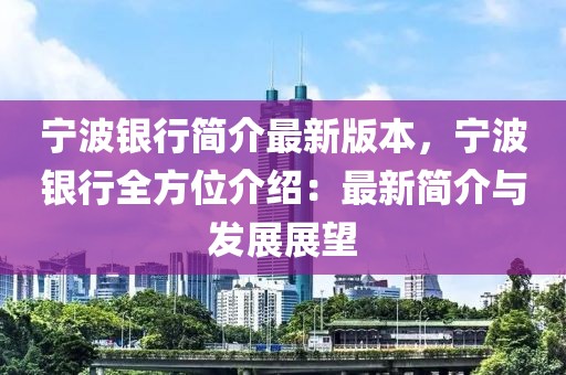 宁波银行简介最新版本，宁波银行全方位介绍：最新简介与发展展望