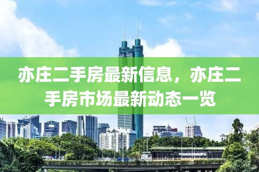 亦庄二手房最新信息，亦庄二手房市场最新动态一览