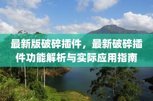 最新版破碎插件，最新破碎插件功能解析与实际应用指南