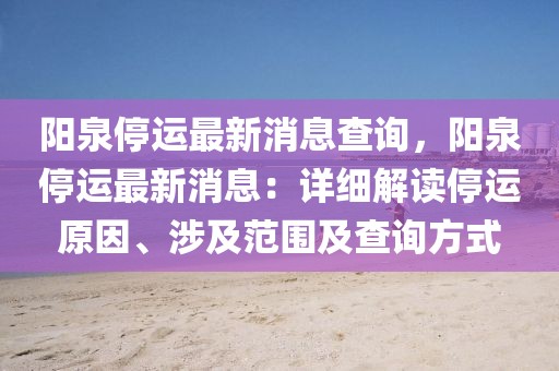 阳泉停运最新消息查询，阳泉停运最新消息：详细解读停运原因、涉及范围及查询方式