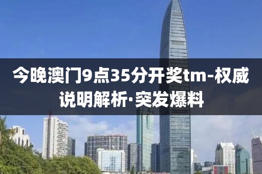 今晚澳门9点35分开奖tm-权威说明解析·突发爆料