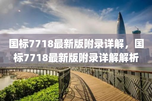 国标7718最新版附录详解，国标7718最新版附录详解解析