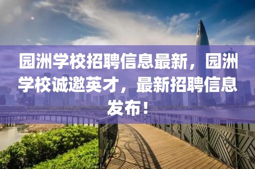 园洲学校招聘信息最新，园洲学校诚邀英才，最新招聘信息发布！