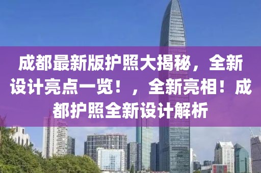 成都最新版护照大揭秘，全新设计亮点一览！，全新亮相！成都护照全新设计解析