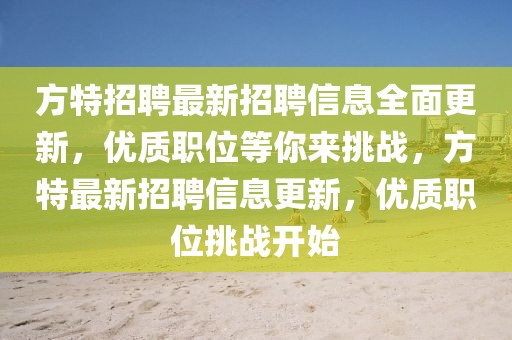 方特招聘最新招聘信息全面更新，优质职位等你来挑战，方特最新招聘信息更新，优质职位挑战开始