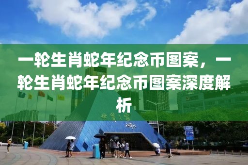 一轮生肖蛇年纪念币图案，一轮生肖蛇年纪念币图案深度解析