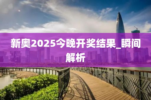 新奥2025今晚开奖结果_瞬间解析