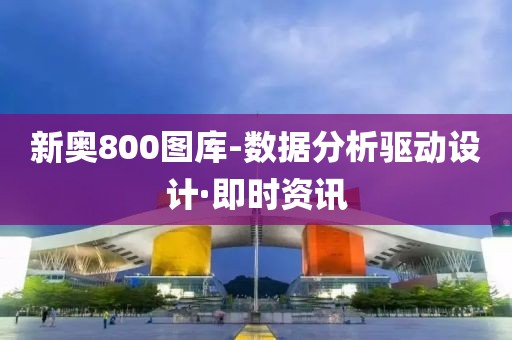 新奥800图库-数据分析驱动设计·即时资讯