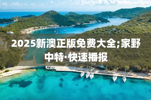 2025新澳正版免费大全;家野中特·快速播报