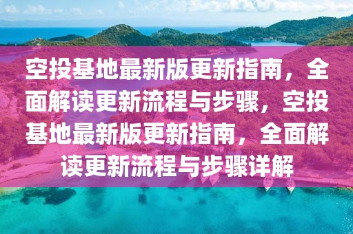 空投基地最新版更新指南，全面解读更新流程与步骤，空投基地最新版更新指南，全面解读更新流程与步骤详解