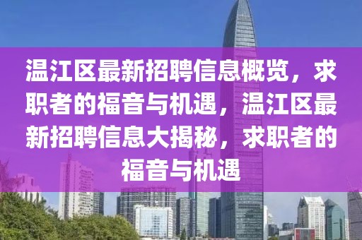 温江区最新招聘信息概览，求职者的福音与机遇，温江区最新招聘信息大揭秘，求职者的福音与机遇