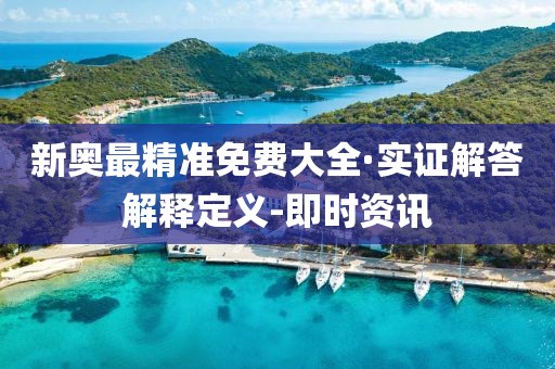 新奥最精准免费大全·实证解答解释定义-即时资讯