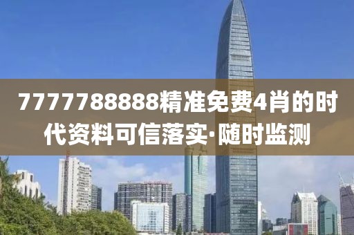 7777788888精准免费4肖的时代资料可信落实·随时监测